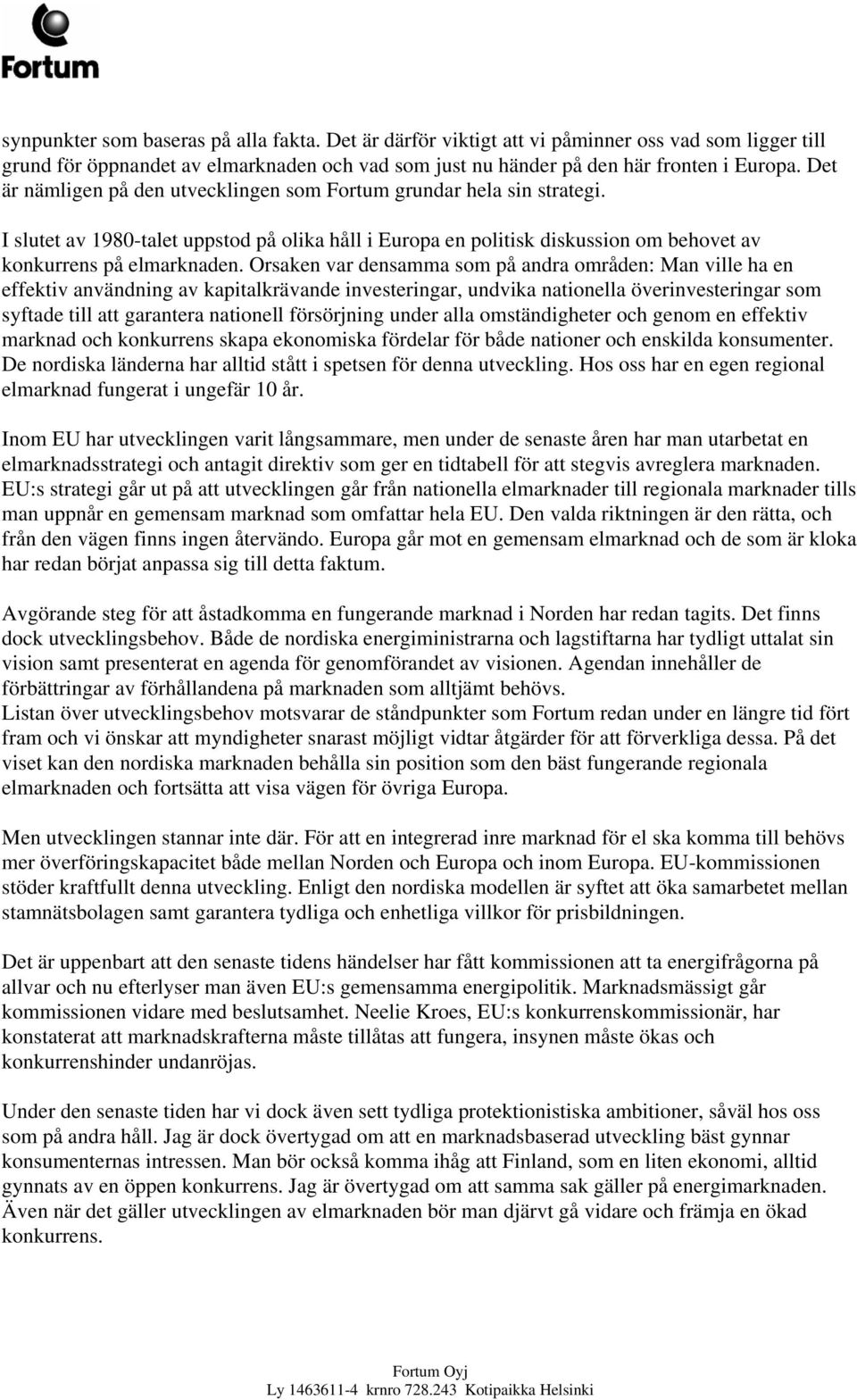 Orsaken var densamma som på andra områden: Man ville ha en effektiv användning av kapitalkrävande investeringar, undvika nationella överinvesteringar som syftade till att garantera nationell