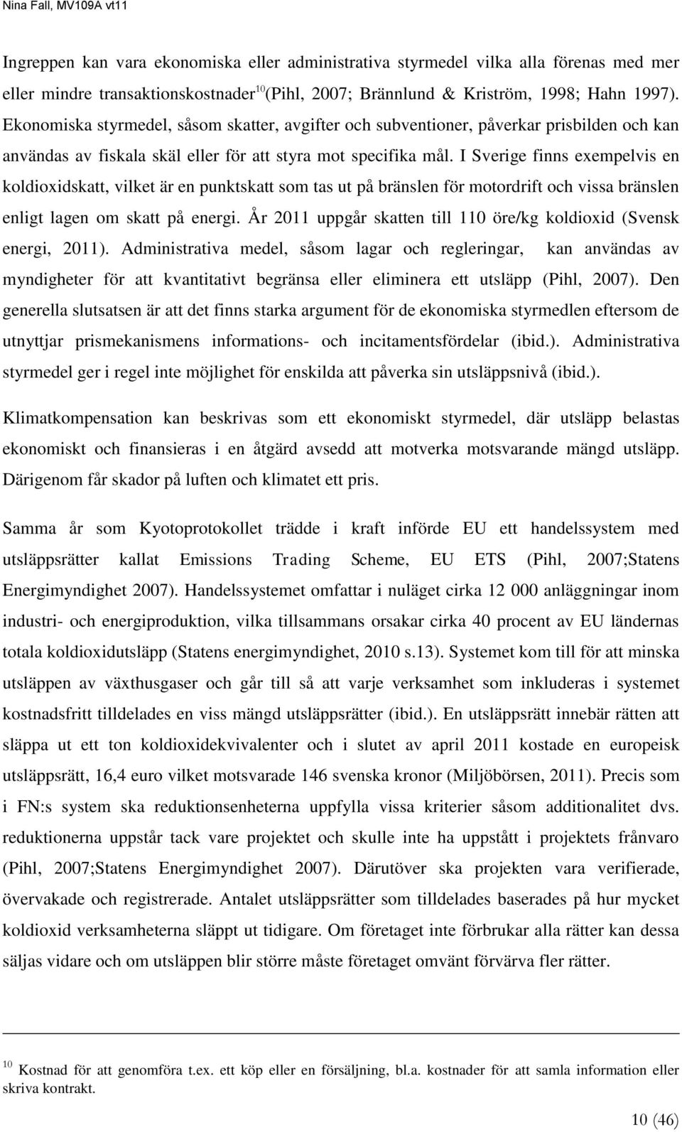 I Sverige finns exempelvis en koldioxidskatt, vilket är en punktskatt som tas ut på bränslen för motordrift och vissa bränslen enligt lagen om skatt på energi.