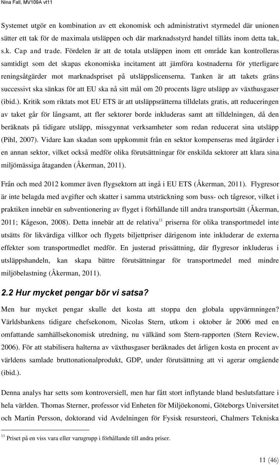 utsläppslicenserna. Tanken är att takets gräns successivt ska sänkas för att EU ska nå sitt mål om 20 procents lägre utsläpp av växthusgaser (ibid.).