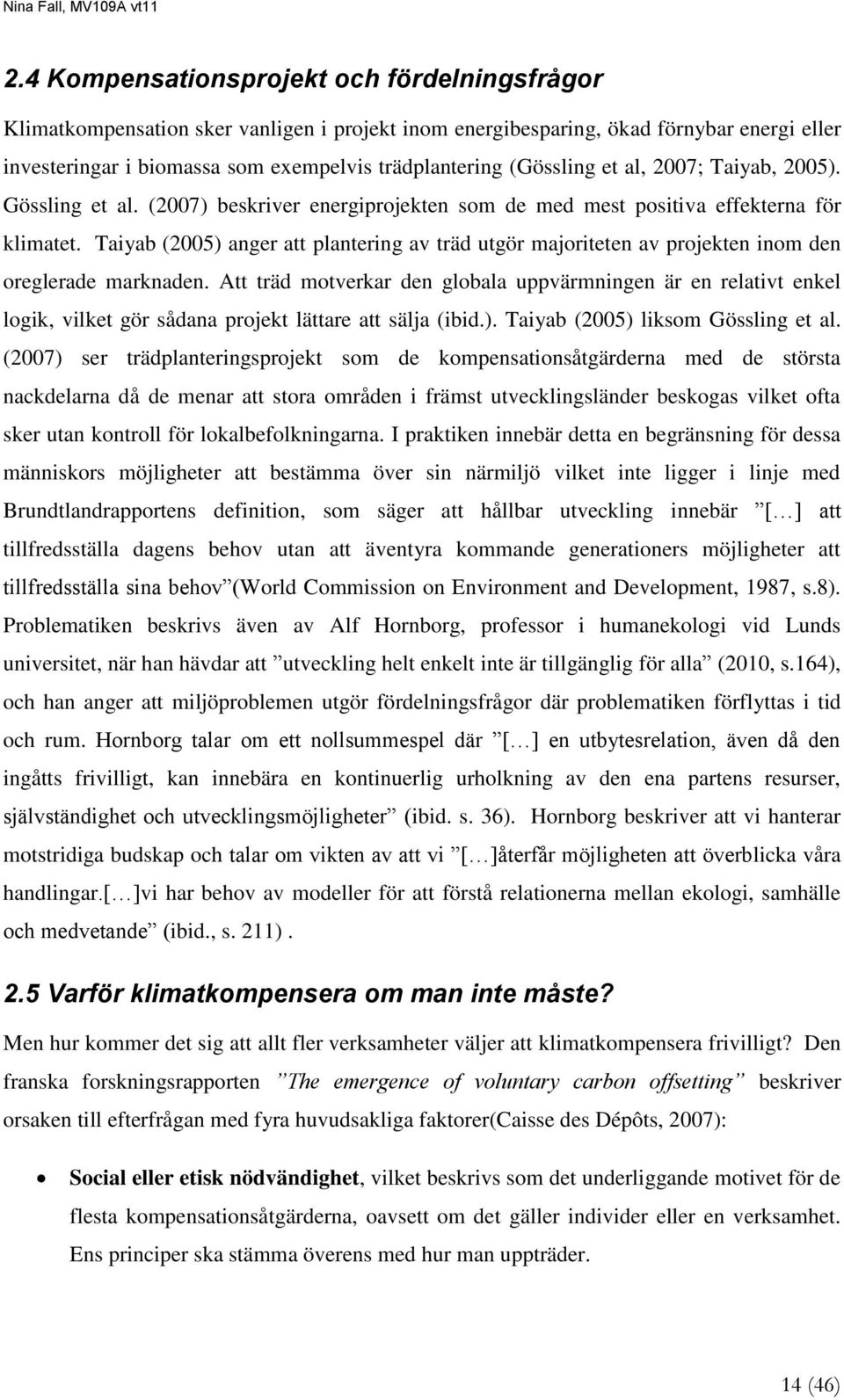 Taiyab (2005) anger att plantering av träd utgör majoriteten av projekten inom den oreglerade marknaden.