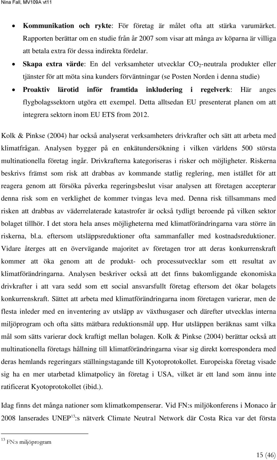 Skapa extra värde: En del verksamheter utvecklar CO 2 -neutrala produkter eller tjänster för att möta sina kunders förväntningar (se Posten Norden i denna studie) Proaktiv lärotid inför framtida