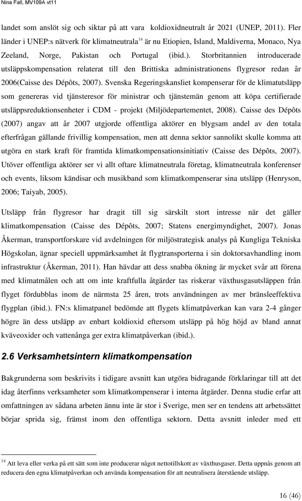 Storbritannien introducerade utsläppskompensation relaterat till den Brittiska administrationens flygresor redan år 2006(Caisse des Dépôts, 2007).