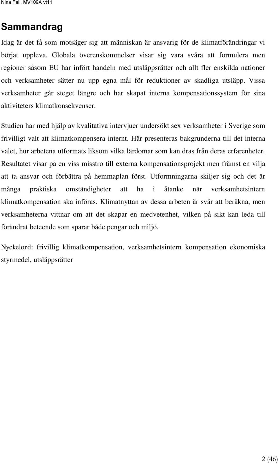 reduktioner av skadliga utsläpp. Vissa verksamheter går steget längre och har skapat interna kompensationssystem för sina aktiviteters klimatkonsekvenser.