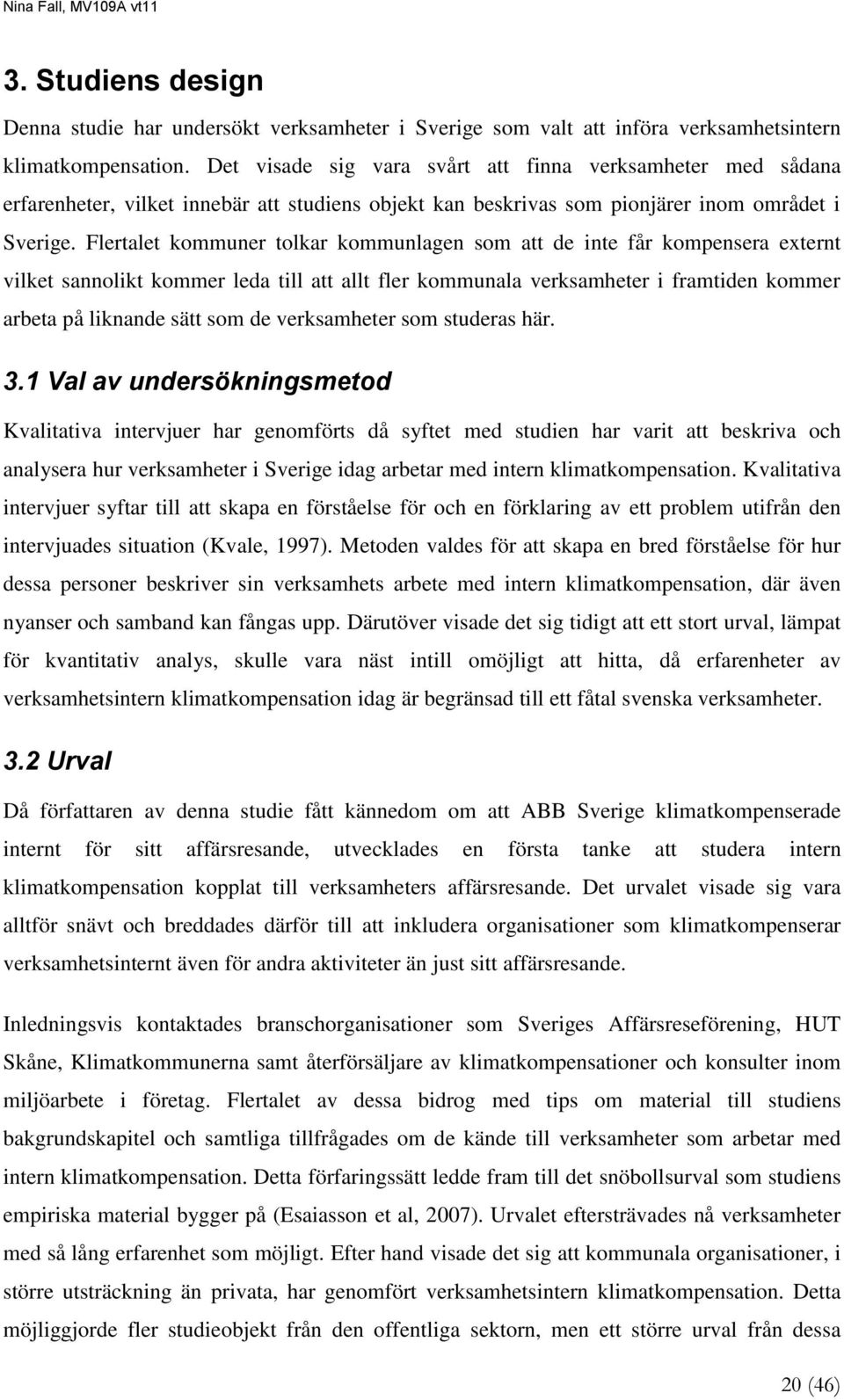 Flertalet kommuner tolkar kommunlagen som att de inte får kompensera externt vilket sannolikt kommer leda till att allt fler kommunala verksamheter i framtiden kommer arbeta på liknande sätt som de