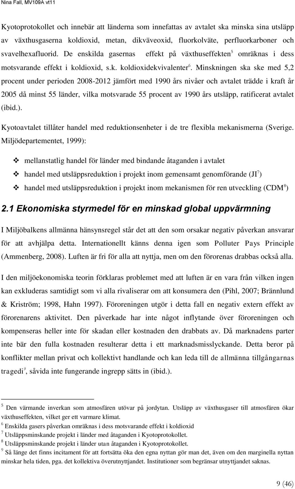 Minskningen ska ske med 5,2 procent under perioden 2008-2012 jämfört med 1990 års nivåer och avtalet trädde i kraft år 2005 då minst 55 länder, vilka motsvarade 55 procent av 1990 års utsläpp,