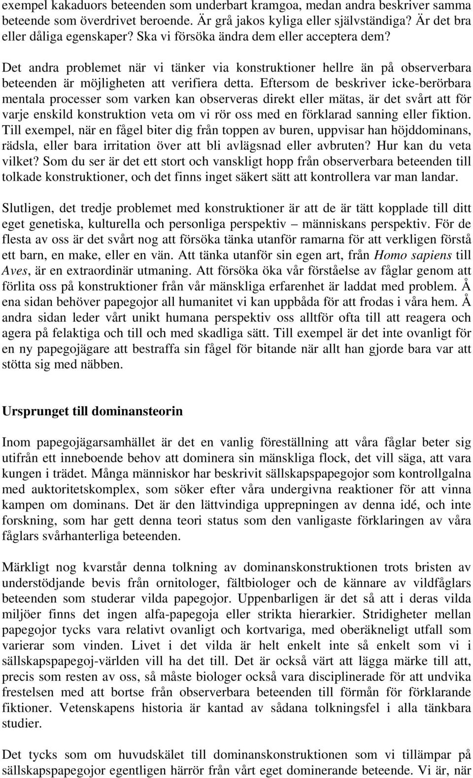 Eftersom de beskriver icke-berörbara mentala processer som varken kan observeras direkt eller mätas, är det svårt att för varje enskild konstruktion veta om vi rör oss med en förklarad sanning eller