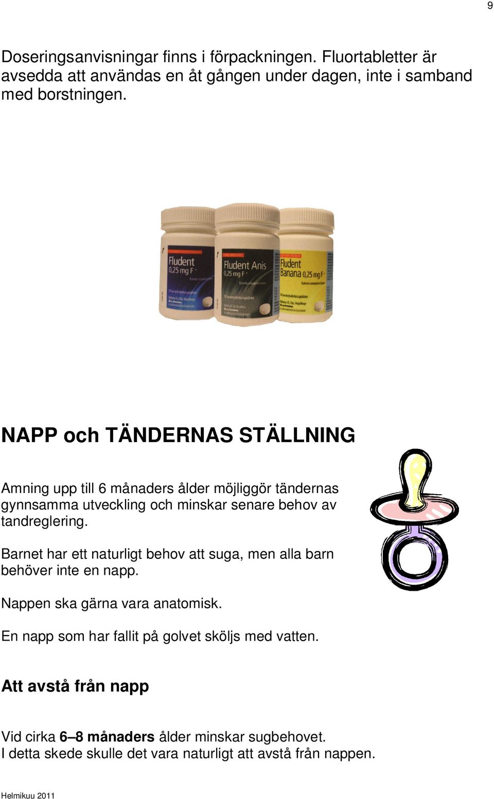 Barnet har ett naturligt behov att suga, men alla barn behöver inte en napp. Nappen ska gärna vara anatomisk.