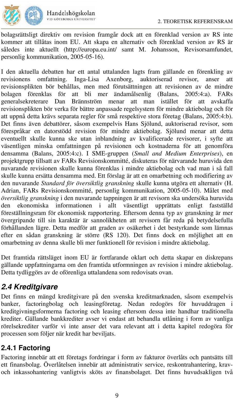 I den aktuella debatten har ett antal uttalanden lagts fram gällande en förenkling av revisionens omfattning.