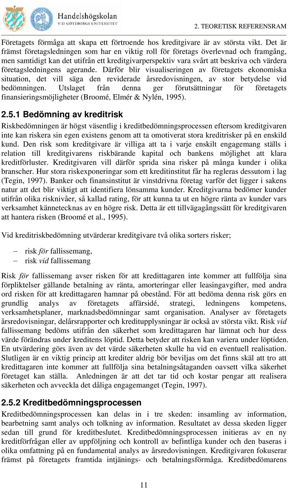 företagsledningens agerande. Därför blir visualiseringen av företagets ekonomiska situation, det vill säga den reviderade årsredovisningen, av stor betydelse vid bedömningen.