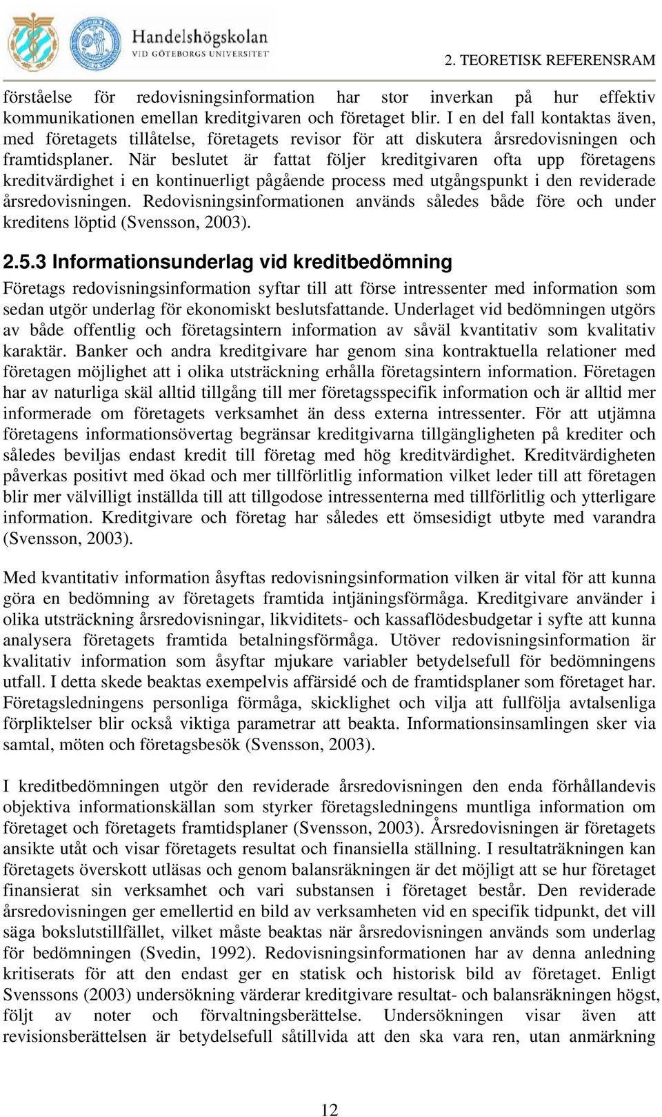 När beslutet är fattat följer kreditgivaren ofta upp företagens kreditvärdighet i en kontinuerligt pågående process med utgångspunkt i den reviderade årsredovisningen.