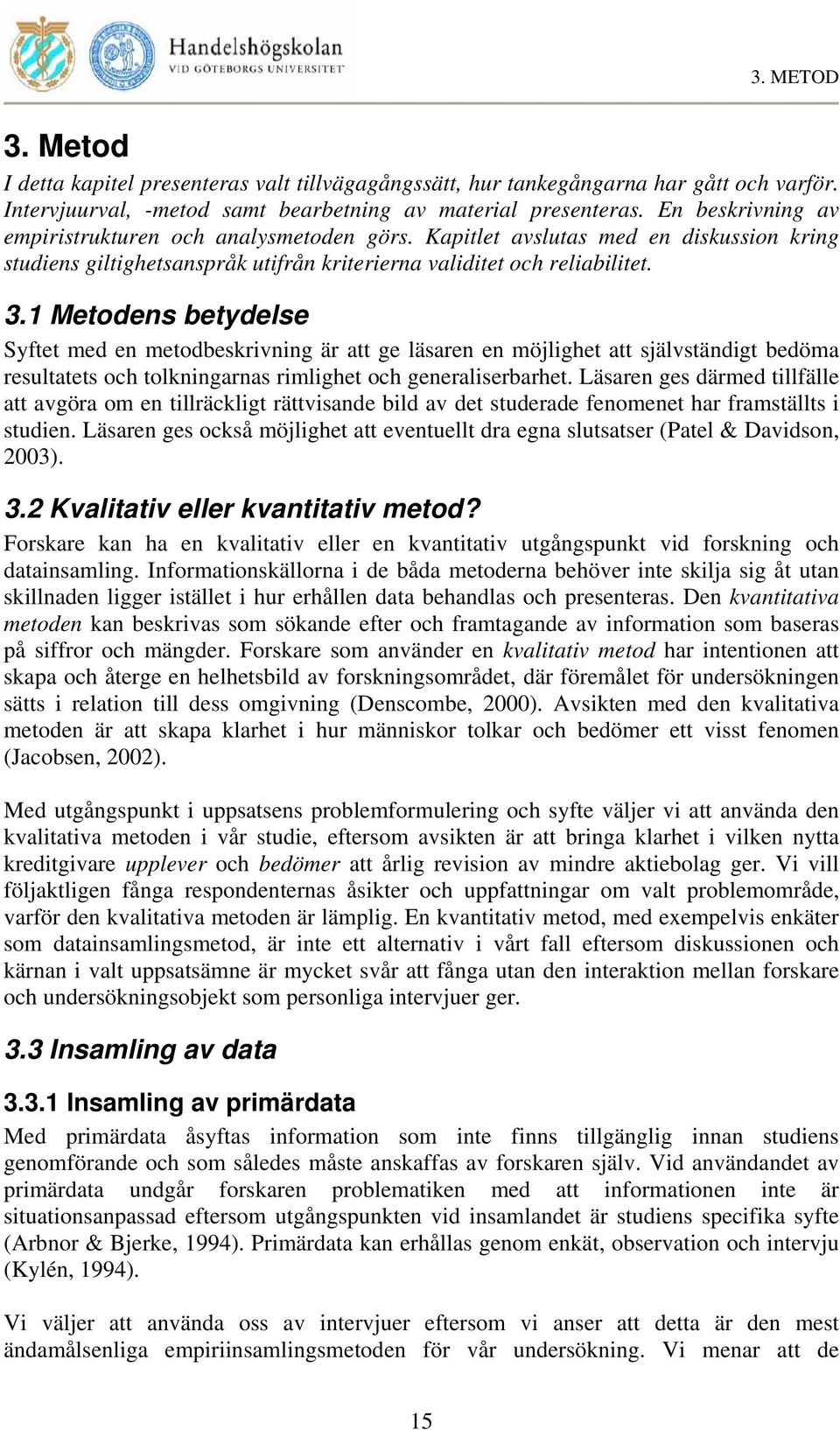 1 Metodens betydelse Syftet med en metodbeskrivning är att ge läsaren en möjlighet att självständigt bedöma resultatets och tolkningarnas rimlighet och generaliserbarhet.