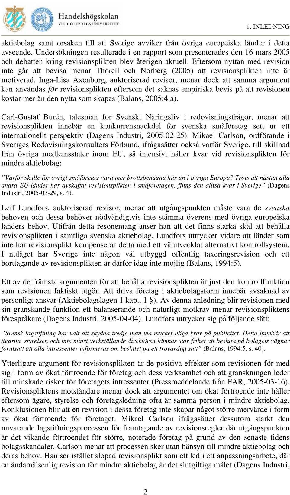 Eftersom nyttan med revision inte går att bevisa menar Thorell och Norberg (2005) att revisionsplikten inte är motiverad.