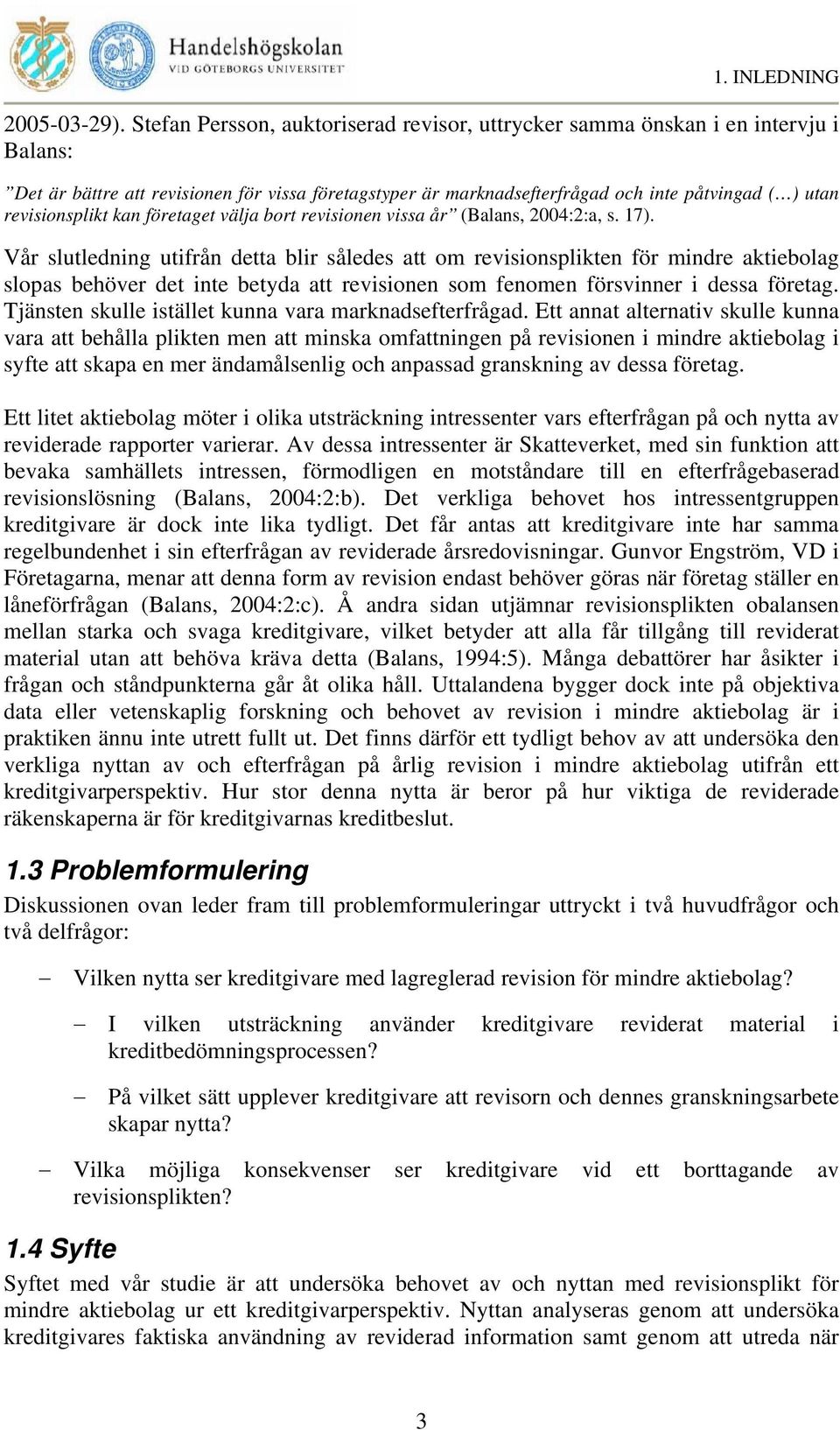 revisionsplikt kan företaget välja bort revisionen vissa år (Balans, 2004:2:a, s. 17).