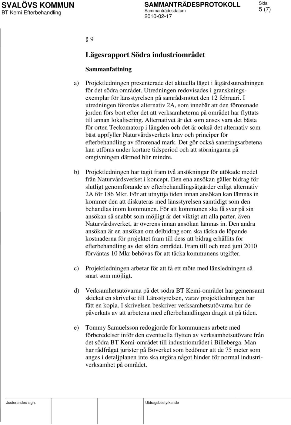 I utredningen förordas alternativ 2A, som innebär att den förorenade jorden förs bort efter det att verksamheterna på området har flyttats till annan lokalisering.