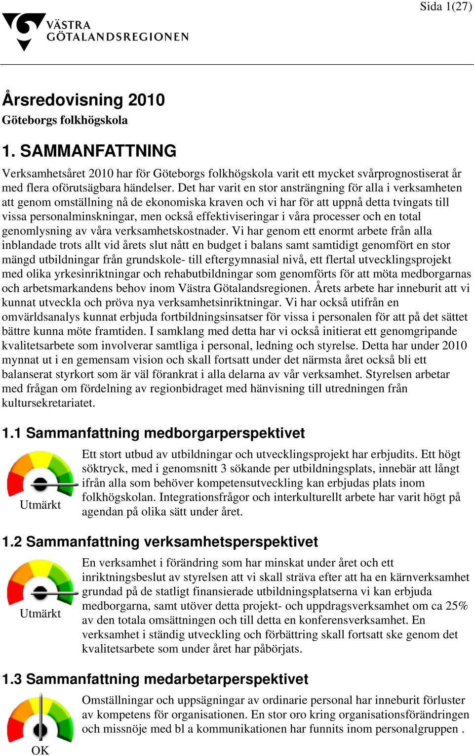 effektiviseringar i våra processer och en total genomlysning av våra verksamhetskostnader.