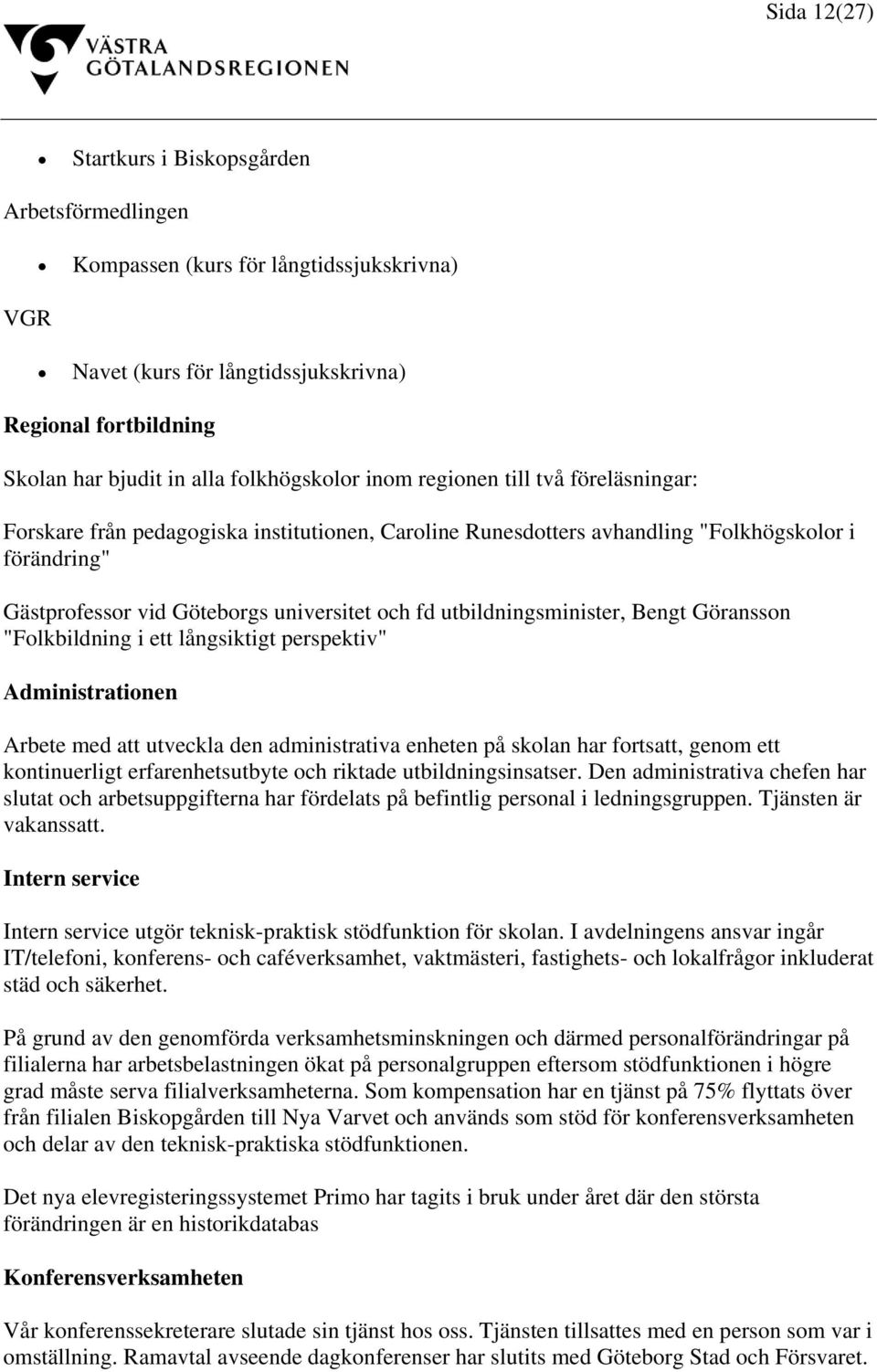 fd utbildningsminister, Bengt Göransson "Folkbildning i ett långsiktigt perspektiv" Administrationen Arbete med att utveckla den administrativa enheten på skolan har fortsatt, genom ett kontinuerligt