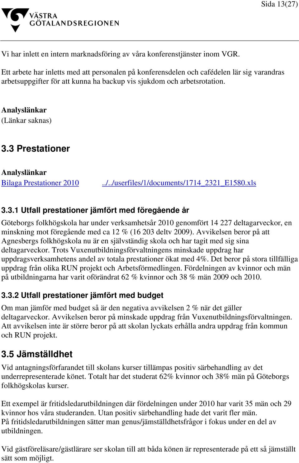 3 Prestationer Analyslänkar Bilaga Prestationer 2010../../userfiles/1/documents/1714_2321_E1580.xls 3.3.1 Utfall prestationer jämfört med föregående år Göteborgs folkhögskola har under verksamhetsår 2010 genomfört 14 227 deltagarveckor, en minskning mot föregående med ca 12 % (16 203 deltv 2009).