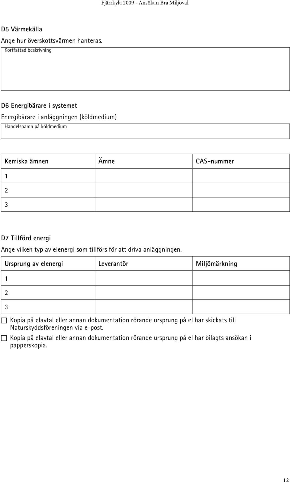 CAS-nummer 1 2 3 D7 Tillförd energi Ange vilken typ av elenergi som tillförs för att driva anläggningen.