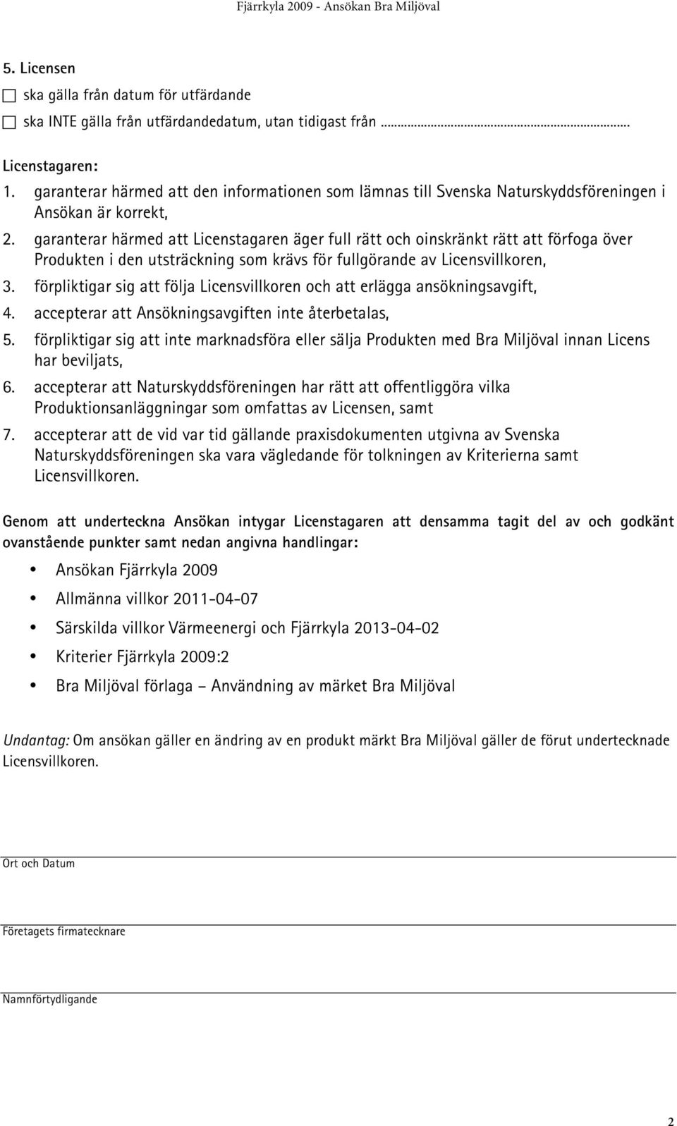 garanterar härmed att Licenstagaren äger full rätt och oinskränkt rätt att förfoga över Produkten i den utsträckning som krävs för fullgörande av Licensvillkoren, 3.