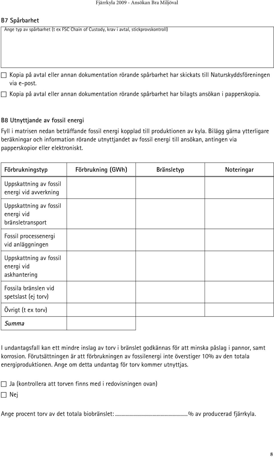 B8 Utnyttjande av fossil energi Fyll i matrisen nedan beträffande fossil energi kopplad till produktionen av kyla.