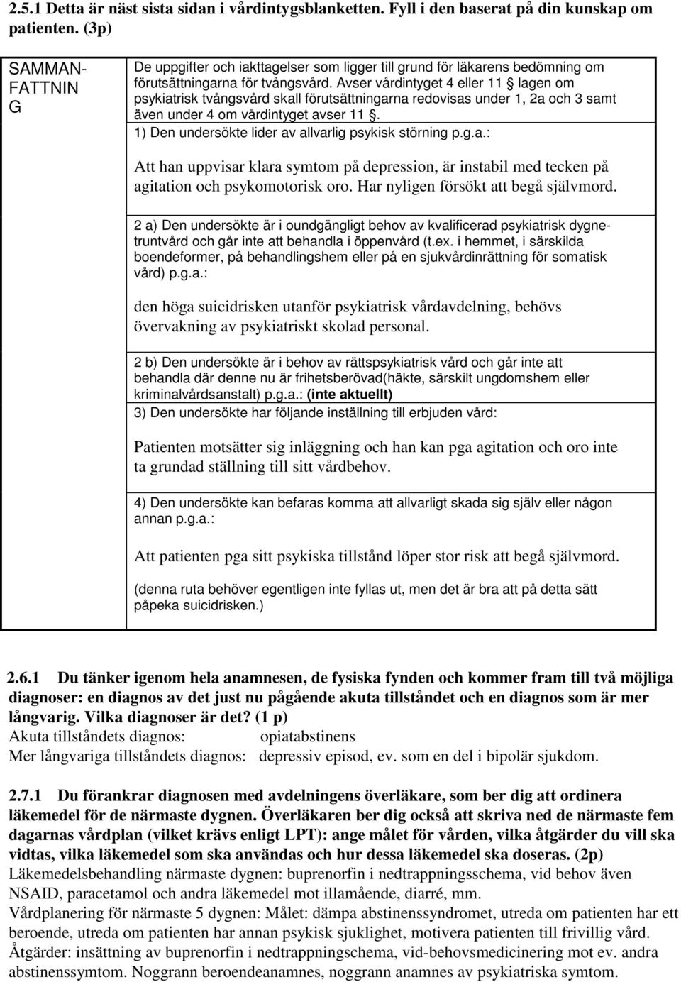 Avser vårdintyget 4 eller 11 lagen om psykiatrisk tvångsvård skall förutsättningarna redovisas under 1, 2a och 3 samt även under 4 om vårdintyget avser 11.