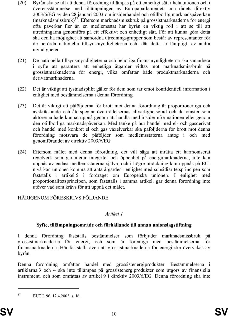 Eftersom marknadsmissbruk på grossistmarknaderna för energi ofta påverkar fler än en medlemsstat har byrån en viktig roll i att se till att utredningarna genomförs på ett effektivt och enhetligt sätt.