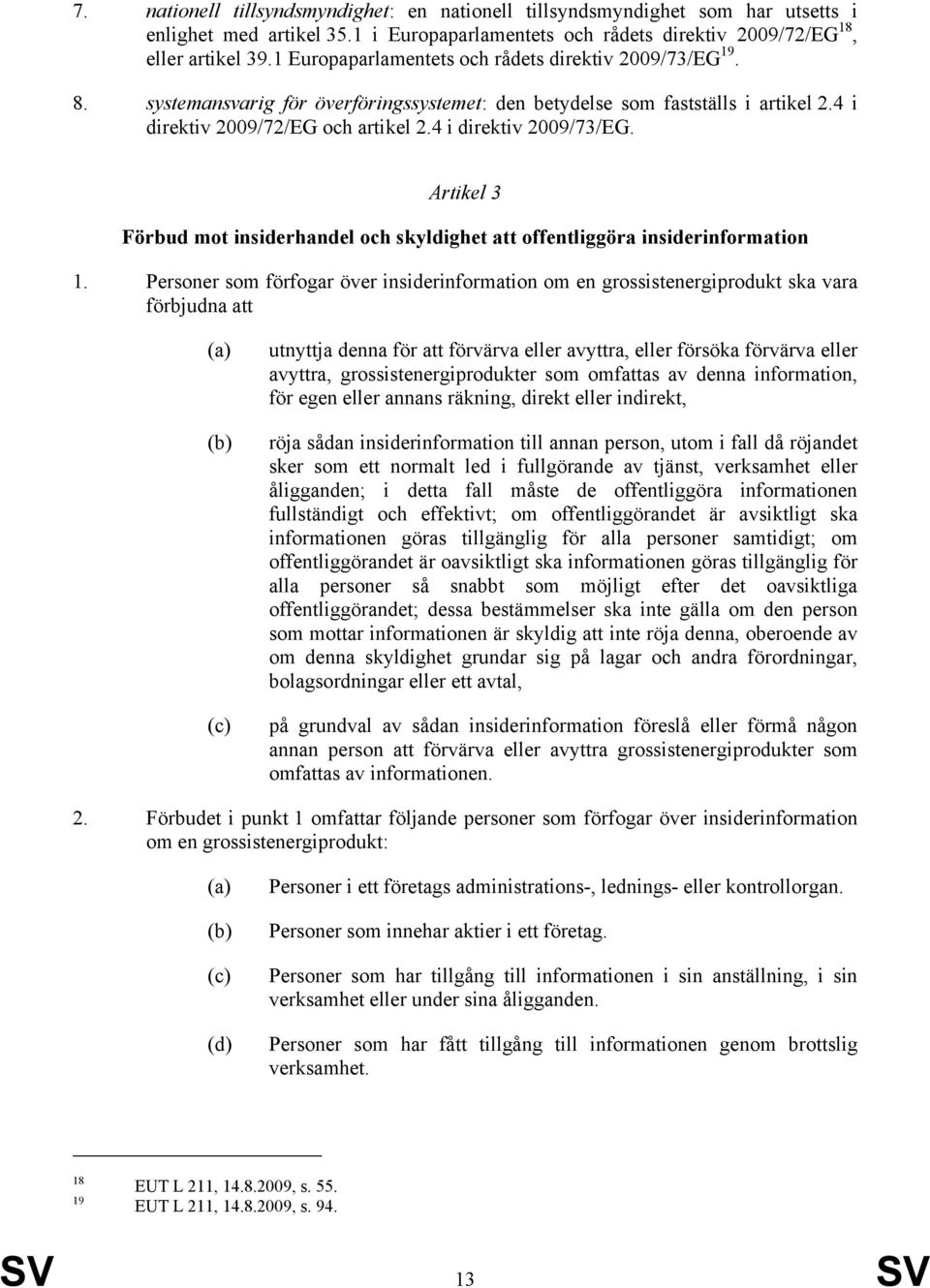 4 i direktiv 2009/73/EG. Artikel 3 Förbud mot insiderhandel och skyldighet att offentliggöra insiderinformation 1.