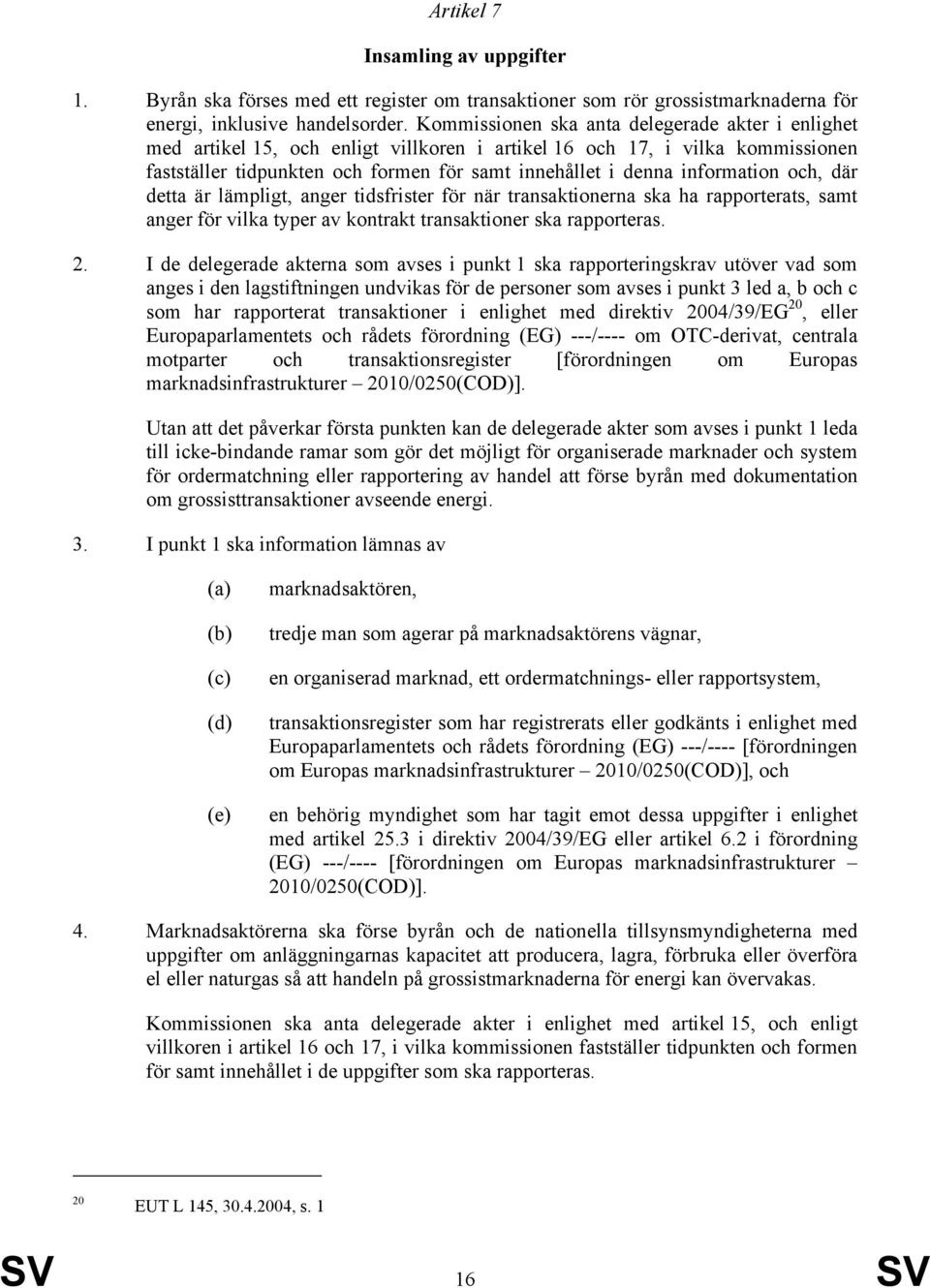 information och, där detta är lämpligt, anger tidsfrister för när transaktionerna ska ha rapporterats, samt anger för vilka typer av kontrakt transaktioner ska rapporteras. 2.