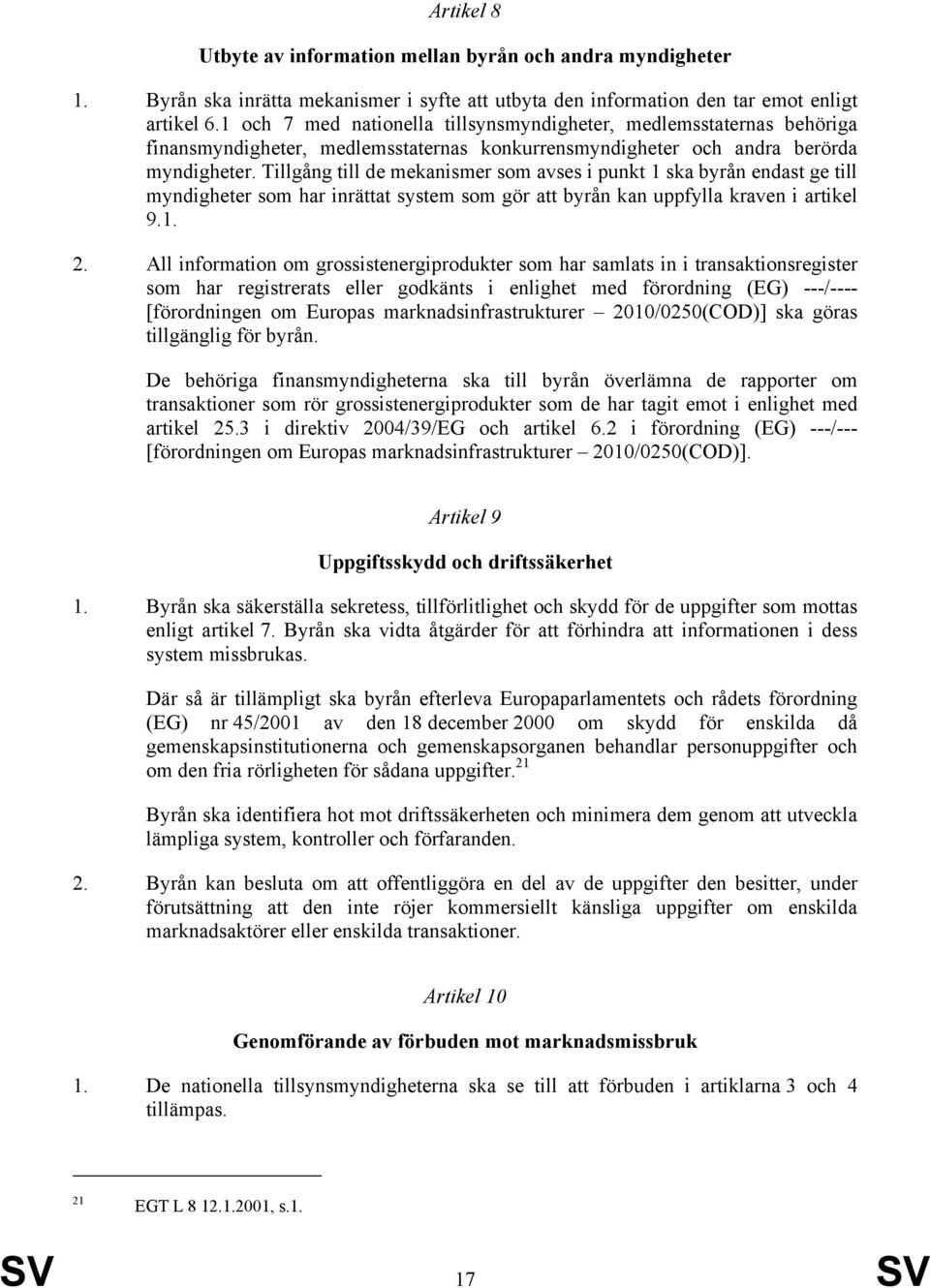 Tillgång till de mekanismer som avses i punkt 1 ska byrån endast ge till myndigheter som har inrättat system som gör att byrån kan uppfylla kraven i artikel 9.1. 2.