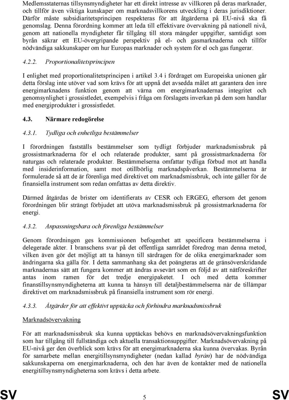 Denna förordning kommer att leda till effektivare övervakning på nationell nivå, genom att nationella myndigheter får tillgång till stora mängder uppgifter, samtidigt som byrån säkrar ett