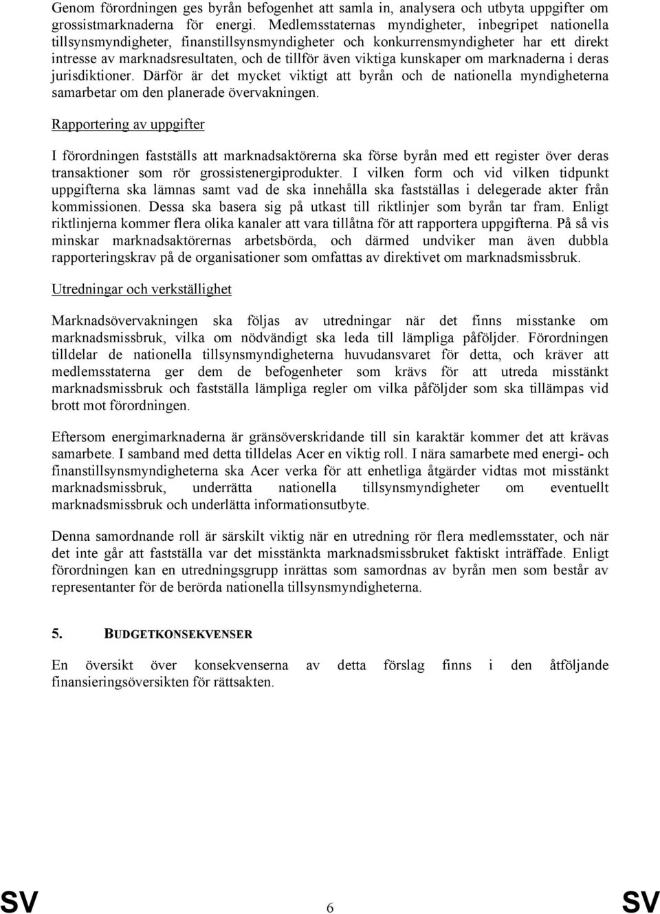 kunskaper om marknaderna i deras jurisdiktioner. Därför är det mycket viktigt att byrån och de nationella myndigheterna samarbetar om den planerade övervakningen.