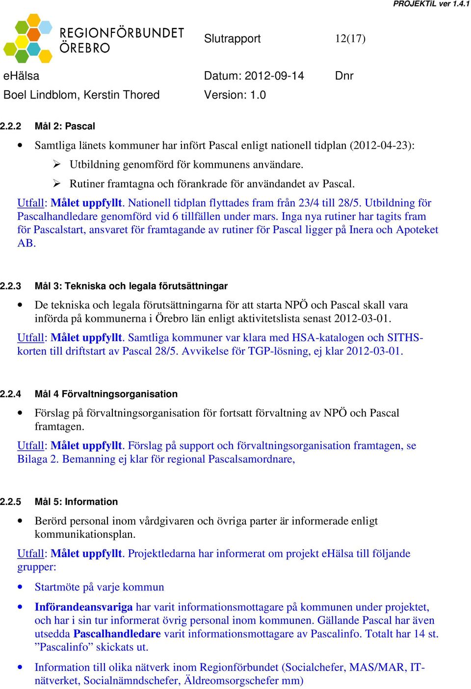 Utbildning för Pascalhandledare genomförd vid 6 tillfällen under mars. Inga nya rutiner har tagits fram för Pascalstart, ansvaret för framtagande av rutiner för Pascal ligger på Inera och Apoteket AB.