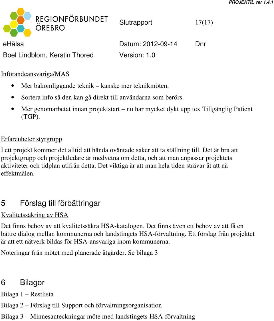 Det är bra att projektgrupp och projektledare är medvetna om detta, och att man anpassar projektets aktiviteter och tidplan utifrån detta.