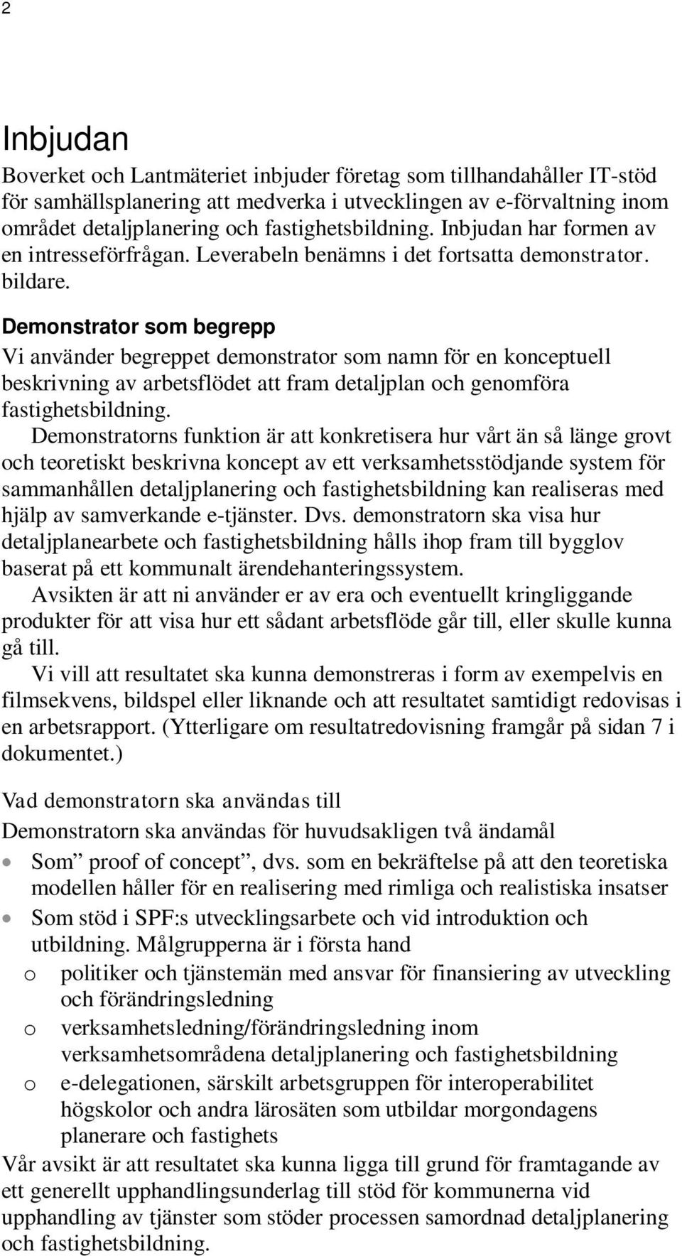 Demonstrator som begrepp Vi använder begreppet demonstrator som namn för en konceptuell beskrivning av arbetsflödet att fram detaljplan och genomföra fastighetsbildning.