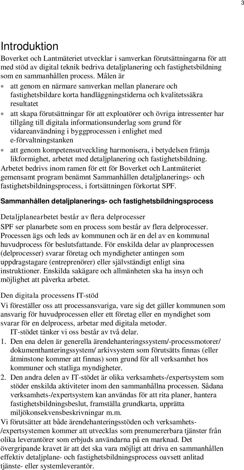 intressenter har tillgång till digitala informationsunderlag som grund för vidareanvändning i byggprocessen i enlighet med e-förvaltningstanken att genom kompetensutveckling harmonisera, i betydelsen