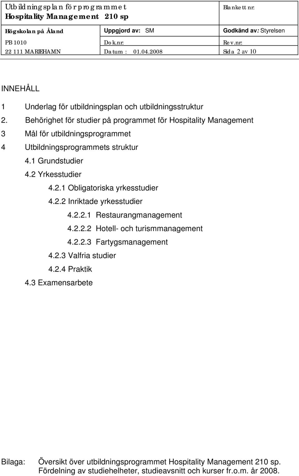 2 Yrkesstudier 4.2.1 Obligatoriska yrkesstudier 4.2.2 Inriktade yrkesstudier 4.2.2.1 Restaurangmanagement 4.2.2.2 Hotell- och turismmanagement 4.2.2.3 Fartygsmanagement 4.