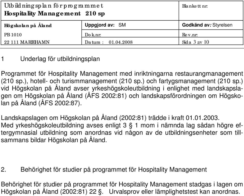 ) vid Högskolan på Åland avser yrkeshögskoleutbildning i enlighet med landskapslagen om Högskolan på Åland (ÅFS 2002:81) och landskapsförordningen om Högskolan på Åland (ÅFS 2002:87).