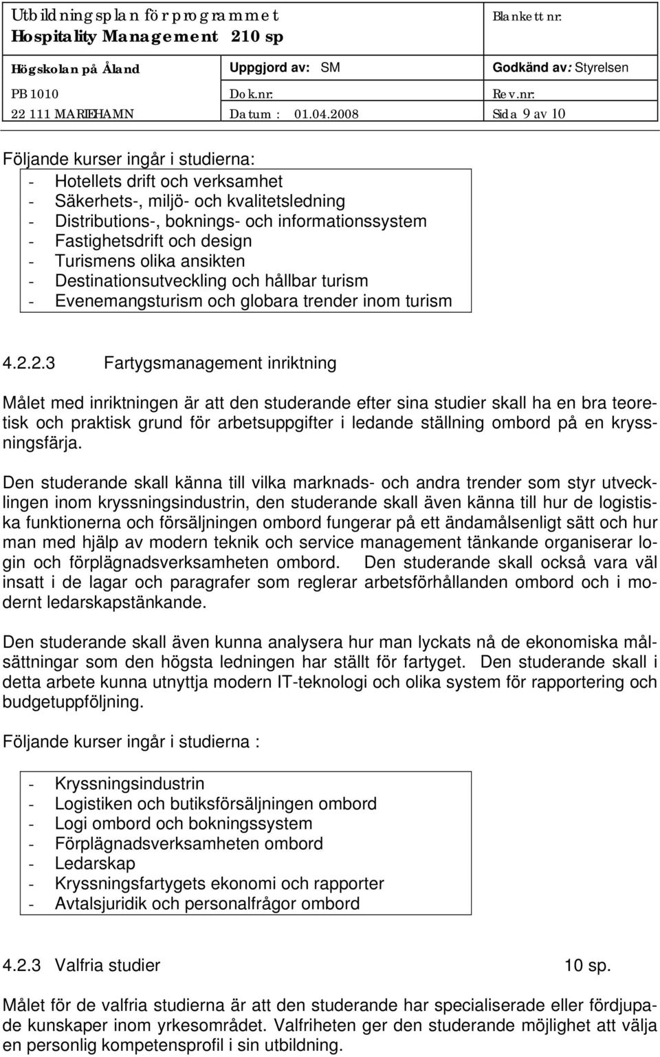 och design - Turismens olika ansikten - Destinationsutveckling och hållbar turism - Evenemangsturism och globara trender inom turism 4.2.