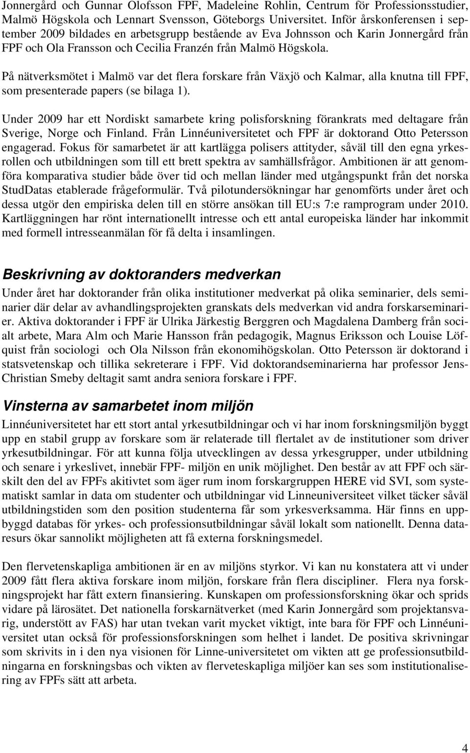 På nätverksmötet i Malmö var det flera forskare från Växjö och Kalmar, alla knutna till FPF, som presenterade papers (se bilaga 1).