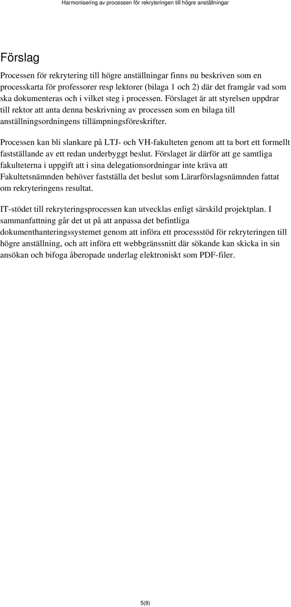 Förslaget är att styrelsen uppdrar till rektor att anta denna beskrivning av processen som en bilaga till anställningsordningens tillämpningsföreskrifter.