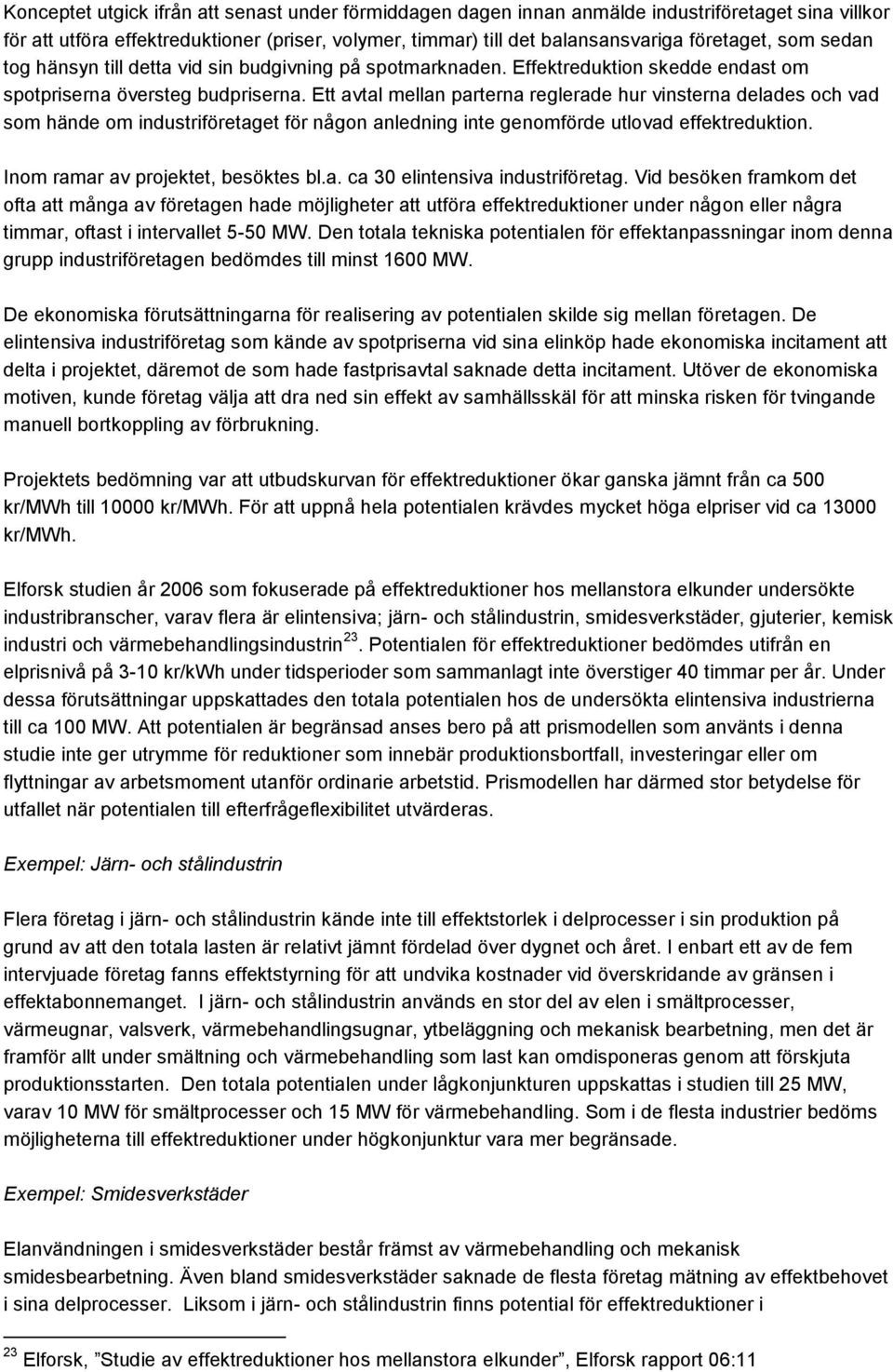 Ett avtal mellan parterna reglerade hur vinsterna delades och vad som hände om industriföretaget för någon anledning inte genomförde utlovad effektreduktion. Inom ramar av projektet, besöktes bl.a. ca 30 elintensiva industriföretag.