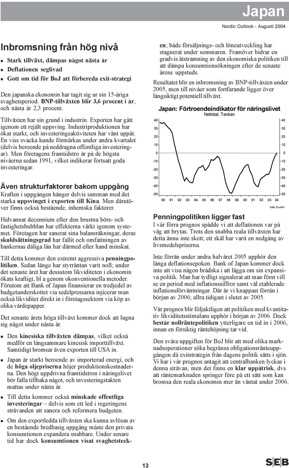 Industriproduktionen har ökat starkt, och investeringsaktiviteten har vänt uppåt. En viss svacka kunde förmärkas under andra kvartalet (delvis beroende på neddragna offentliga investeringar).