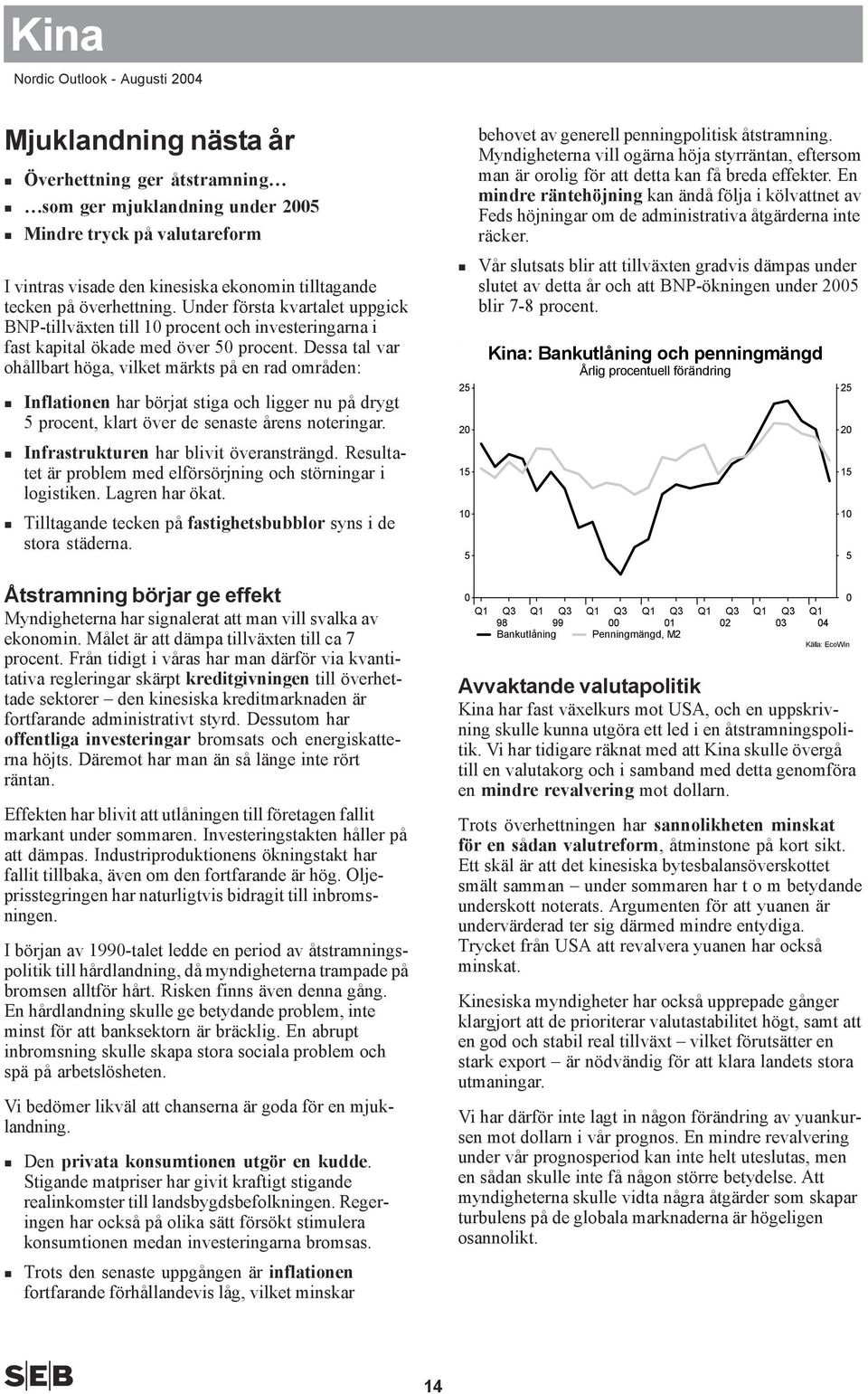 Dessa tal var ohållbart höga, vilket märkts på en rad områden: Inflationen har börjat stiga och ligger nu på drygt 5 procent, klart över de senaste årens noteringar.