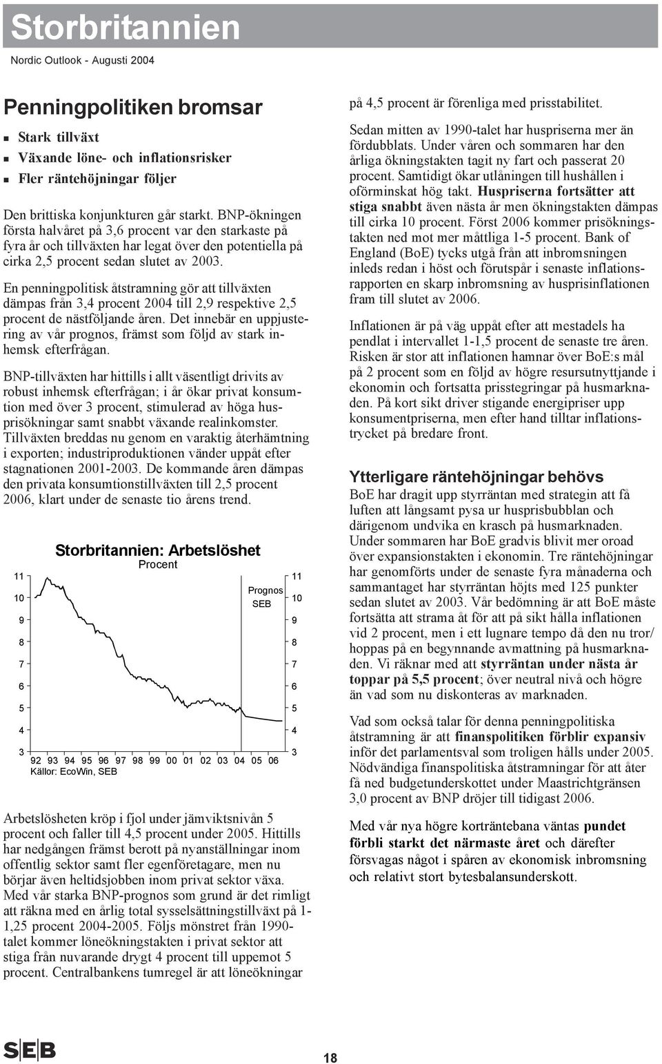 En penningpolitisk åtstramning gör att tillväxten dämpas från 3, procent till,9 respektive,5 procent de nästföljande åren.