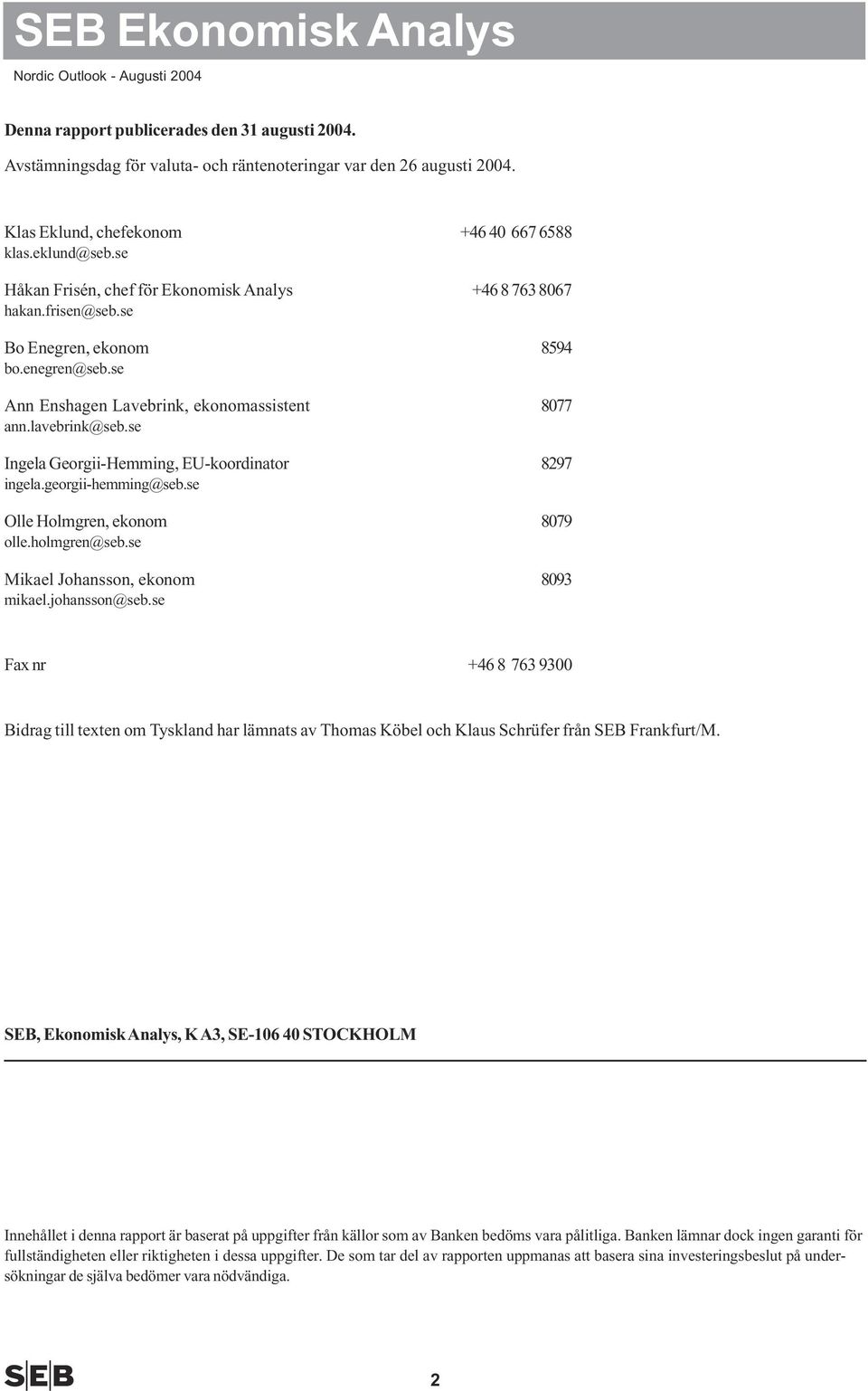 se Ingela Georgii-Hemming, EU-koordinator 897 ingela.georgii-hemming@seb.se Olle Holmgren, ekonom 879 olle.holmgren@seb.se Mikael Johansson, ekonom 893 mikael.johansson@seb.