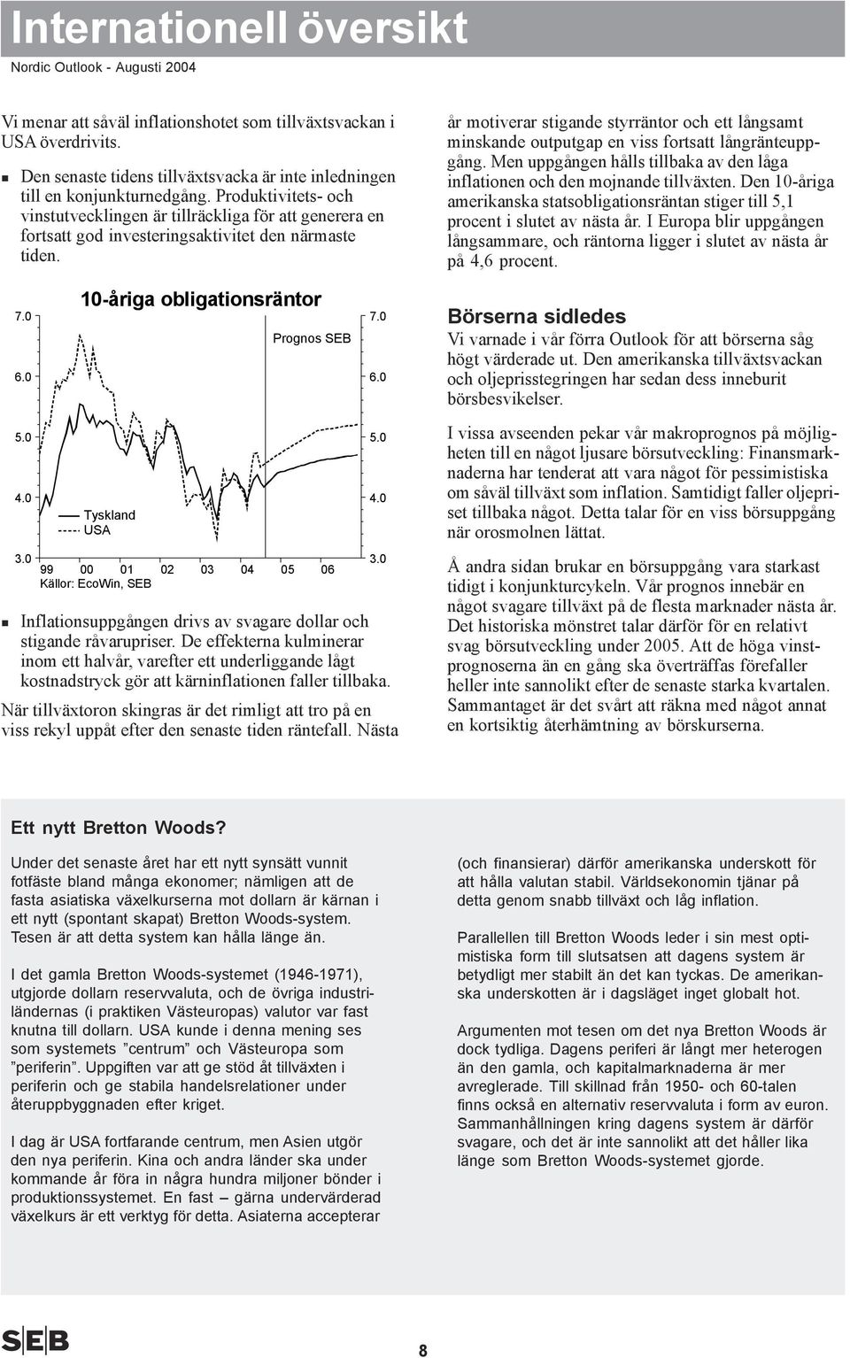 99 1 Inflationsuppgången drivs av svagare dollar och stigande råvarupriser.