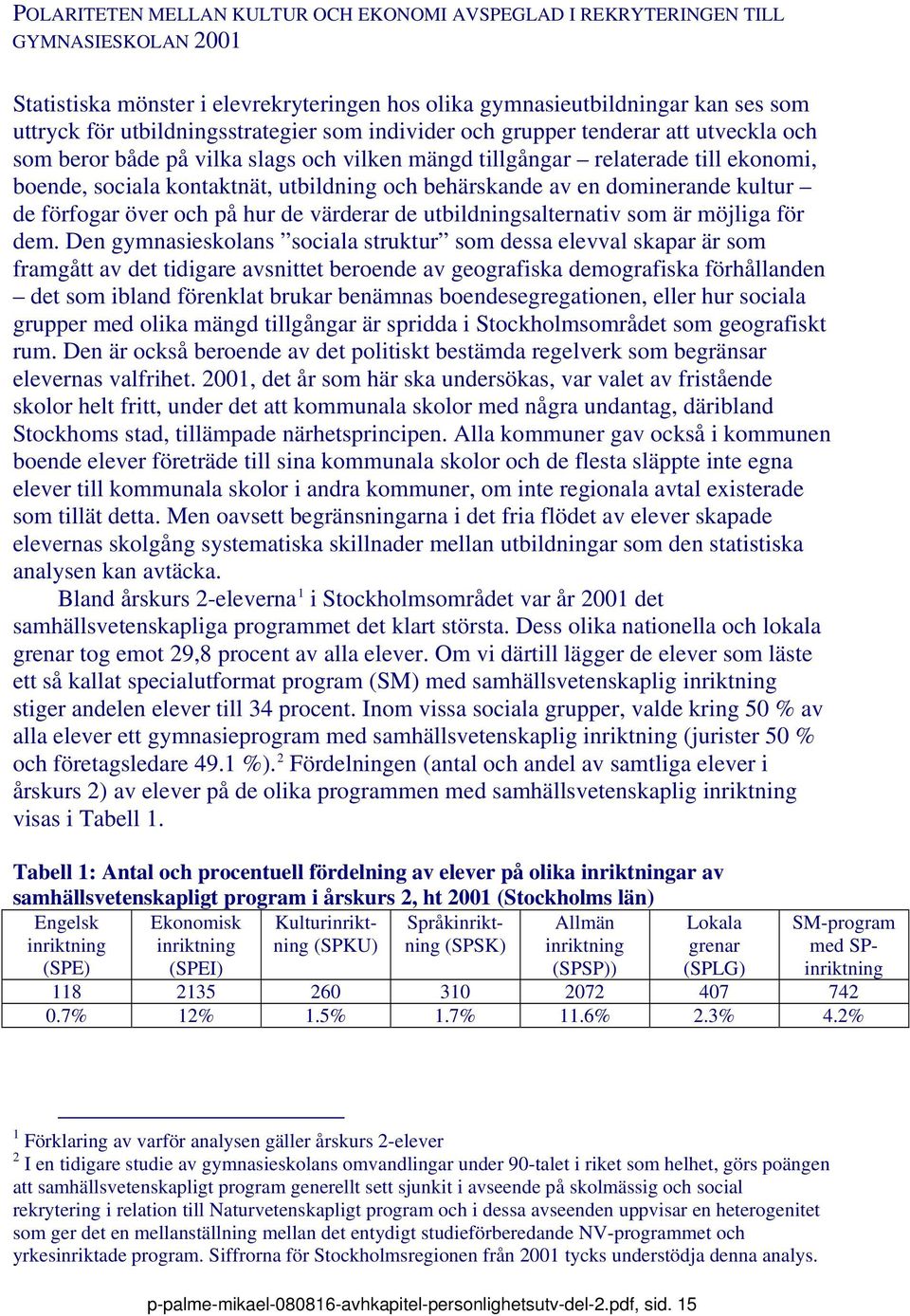 behärskande av en dominerande kultur de förfogar över och på hur de värderar de utbildningsalternativ som är möjliga för dem.