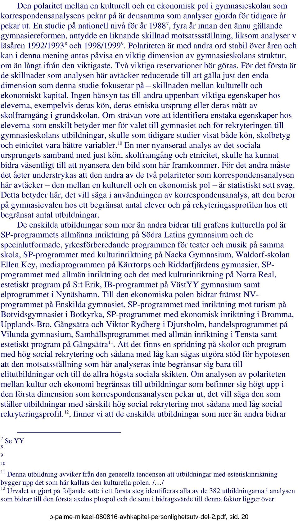 Polariteten är med andra ord stabil över åren och kan i denna mening antas påvisa en viktig dimension av gymnasieskolans struktur, om än långt ifrån den viktigaste.