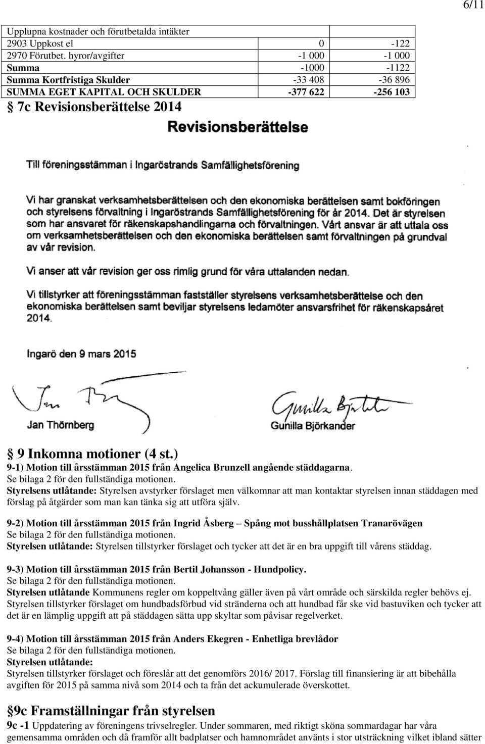 ) 9-1) Motion till årsstämman 2015 från Angelica Brunzell angående städdagarna. Se bilaga 2 för den fullständiga motionen.