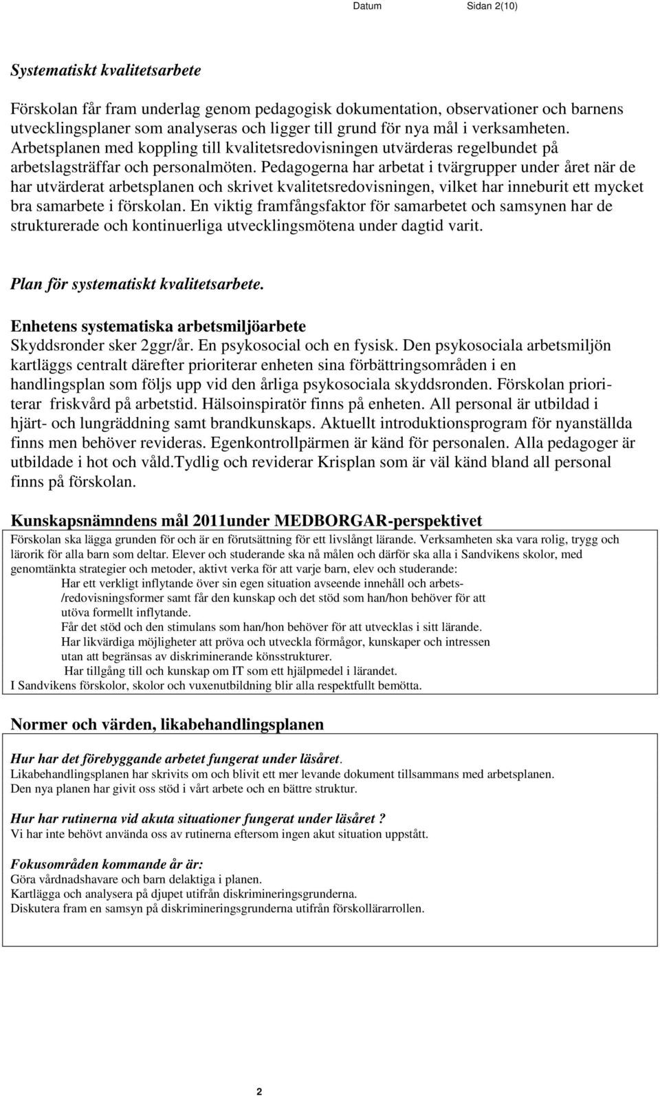 Pedagogerna har arbetat i tvärgrupper under året när de har utvärderat arbetsplanen och skrivet kvalitetsredovisningen, vilket har inneburit ett mycket bra samarbete i förskolan.